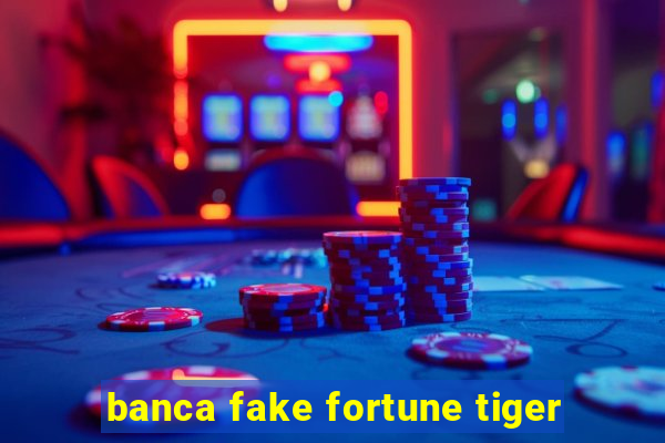 banca fake fortune tiger